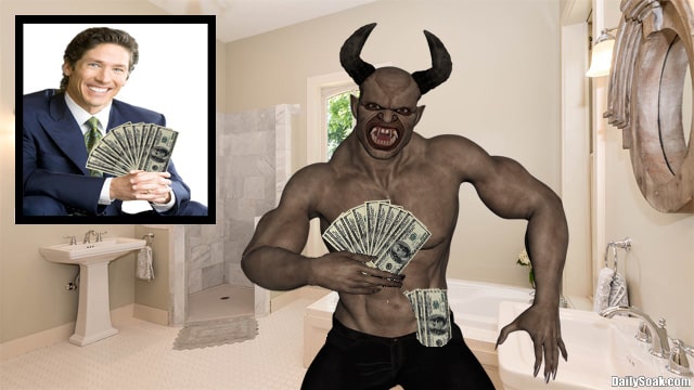 Satan holding a wad of hundred dollar bills inside Joel Osteen's bathroom.