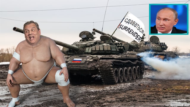 Chris Christie twerking in his underwear in front of Russian tanks in Ukraine.